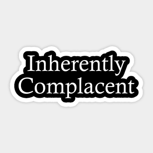 Inherently Complacent Sticker